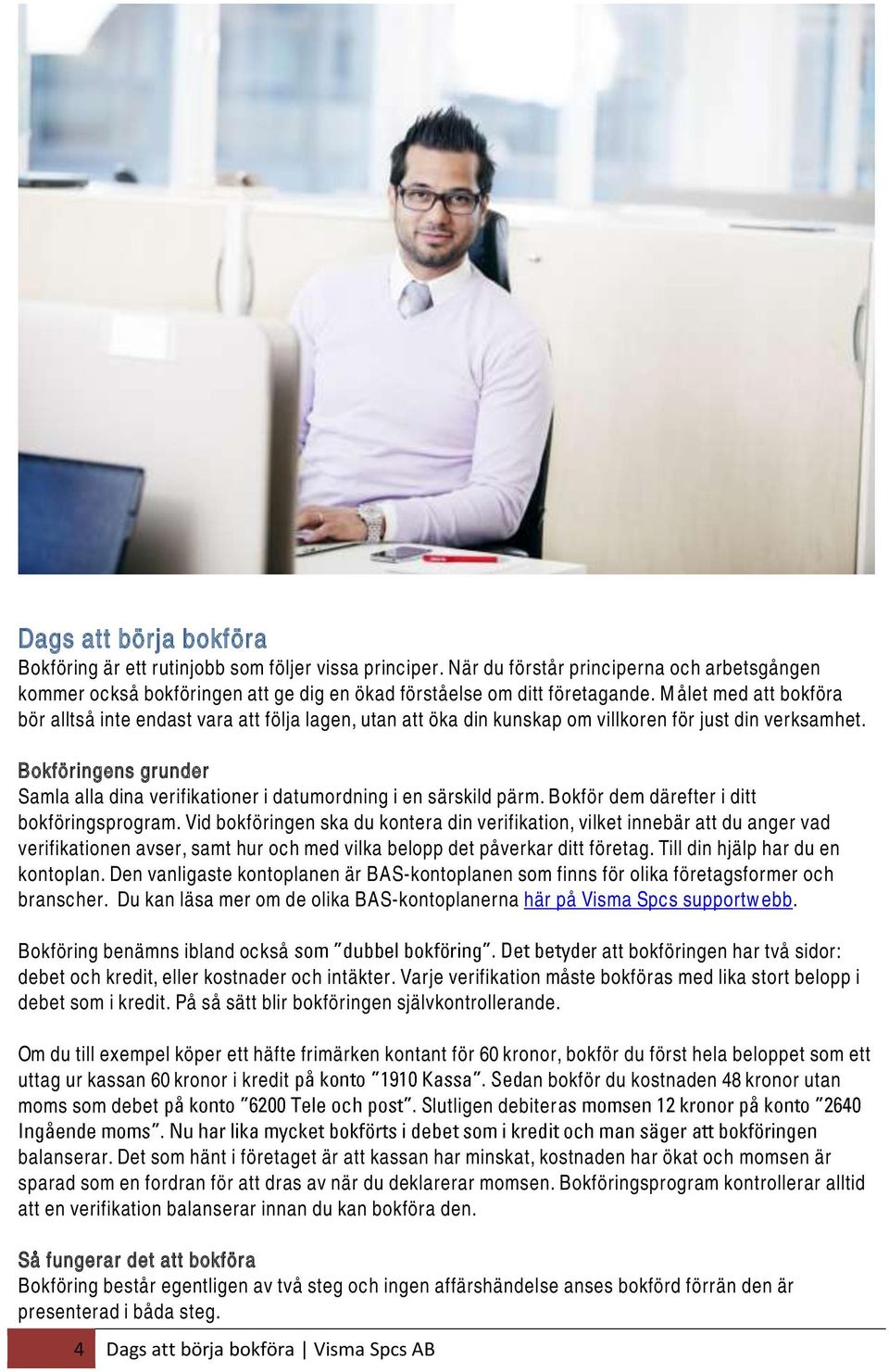 Bokföringens grunder Samla alla dina verifikationer i datumordning i en särskild pärm. Bokför dem därefter i ditt bokföringsprogram.