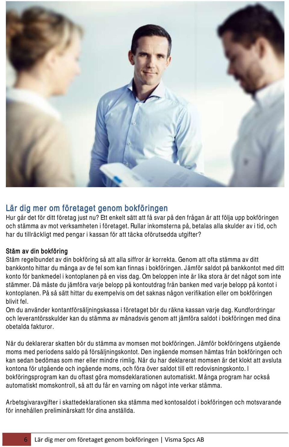 Stäm av din bokföring Stäm regelbundet av din bokföring så att alla siffror är korrekta. Genom att ofta stämma av ditt bankkonto hittar du många av de fel som kan finnas i bokföringen.
