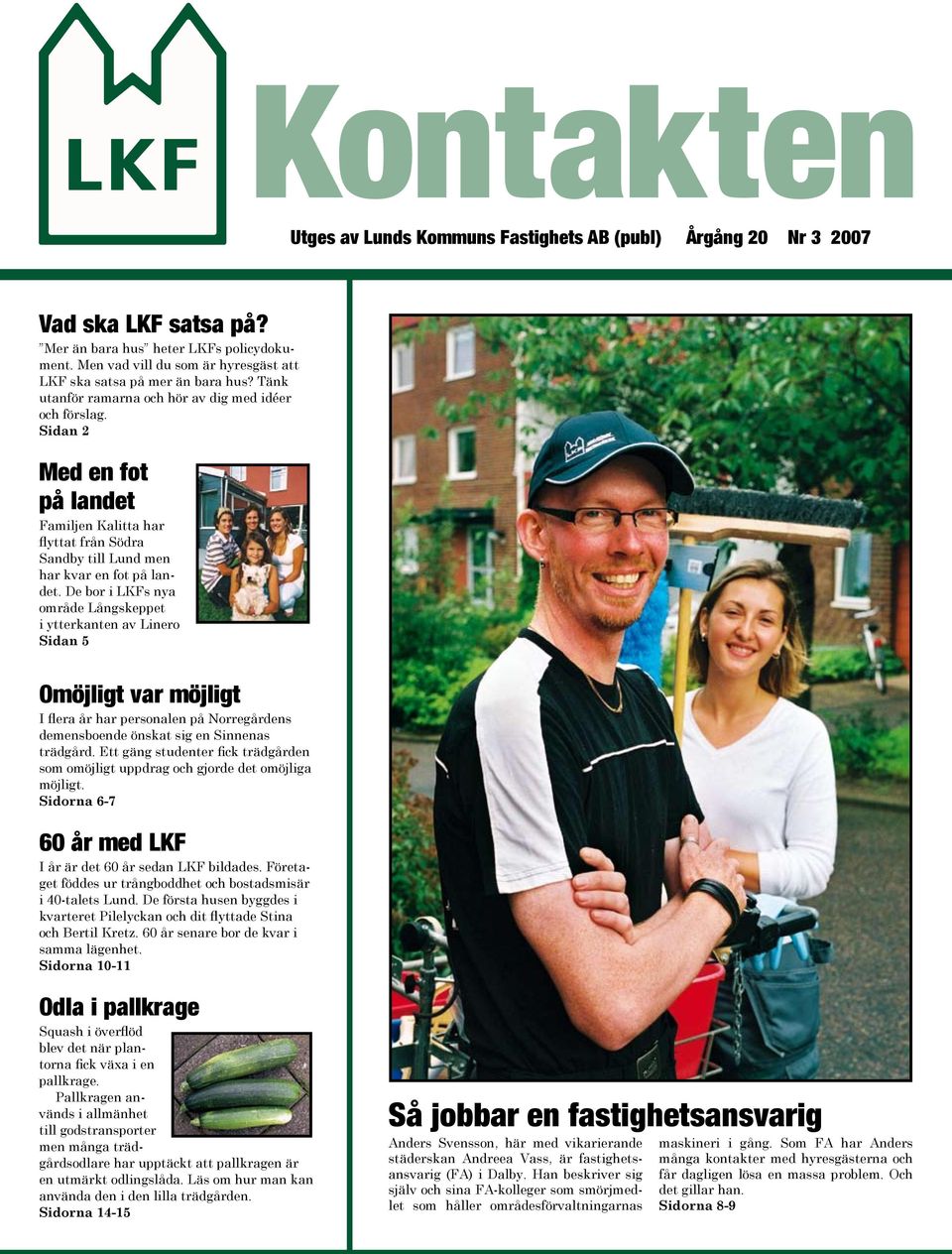 Sidan 2 Med en fot på landet Familjen Kalitta har flyttat från Södra Sandby till Lund men har kvar en fot på landet.