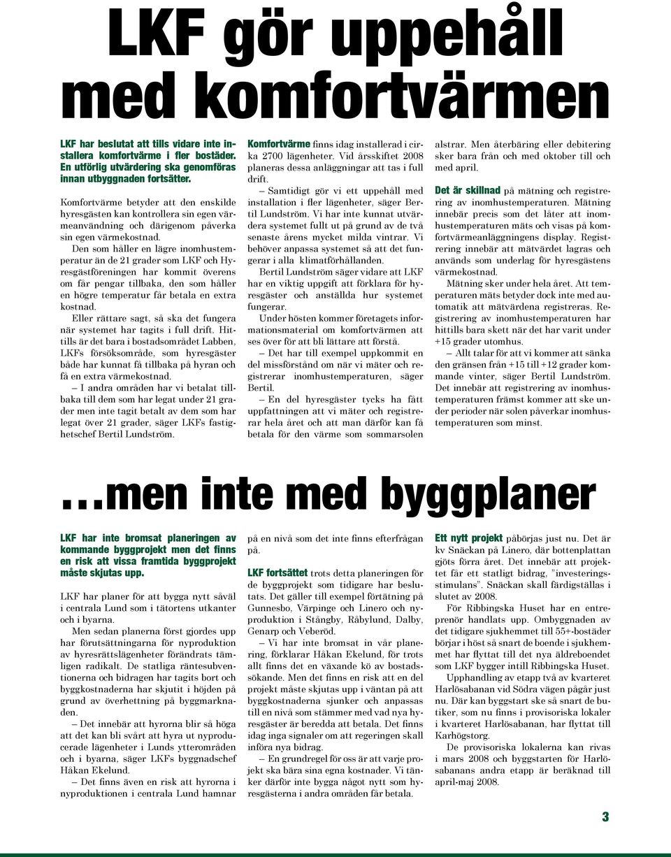 Den som håller en lägre inomhustemperatur än de 21 grader som LKF och Hyresgästföreningen har kommit överens om får pengar tillbaka, den som håller en högre temperatur får betala en extra kostnad.