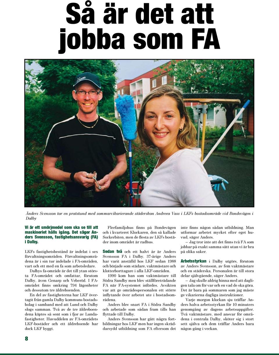 Förvaltningsområdena är i sin tur indelade i FA-områden, vart och ett med en fa som arbetsledare.