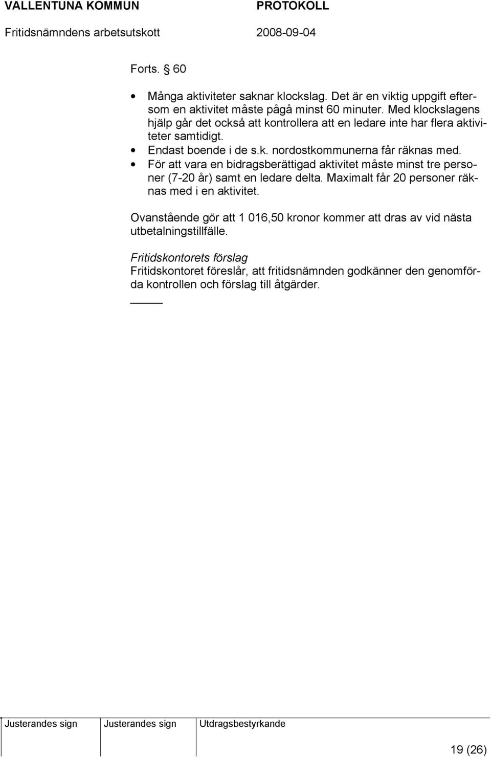 För att vara en bidragsberättigad aktivitet måste minst tre personer (7-20 år) samt en ledare delta. Maximalt får 20 personer räknas med i en aktivitet.