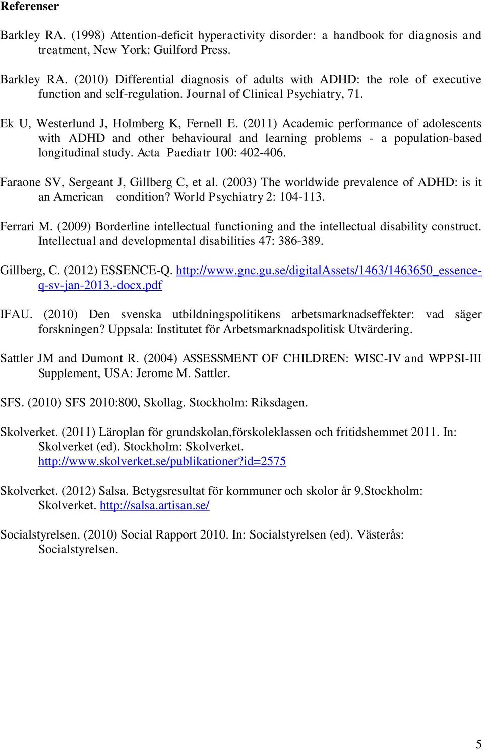 (2011) Academic performance of adolescents with ADHD and other behavioural and learning problems - a population-based longitudinal study. Acta Paediatr 100: 402-406.