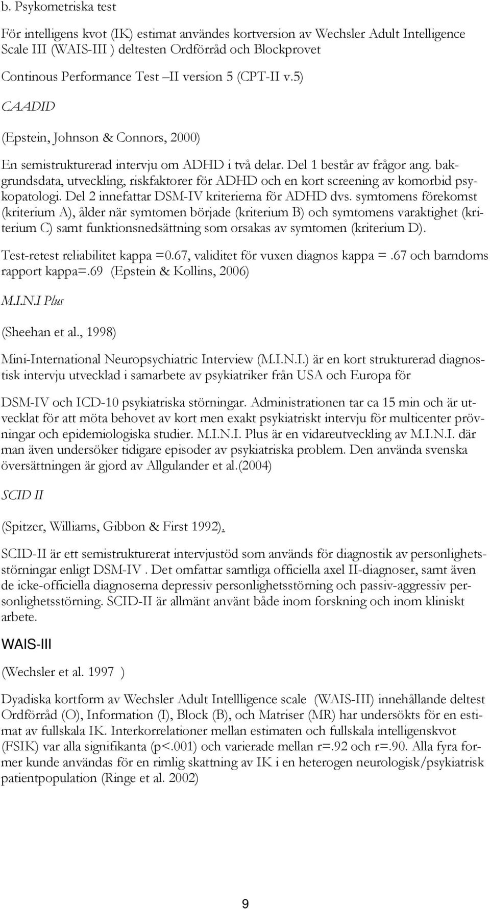 bakgrundsdata, utveckling, riskfaktorer för ADHD och en kort screening av komorbid psykopatologi. Del 2 innefattar DSM-IV kriterierna för ADHD dvs.