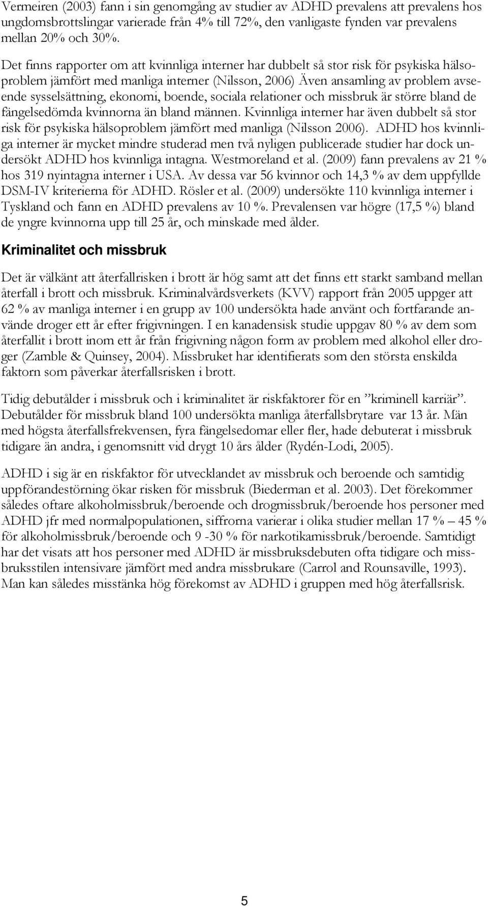 ekonomi, boende, sociala relationer och missbruk är större bland de fängelsedömda kvinnorna än bland männen.