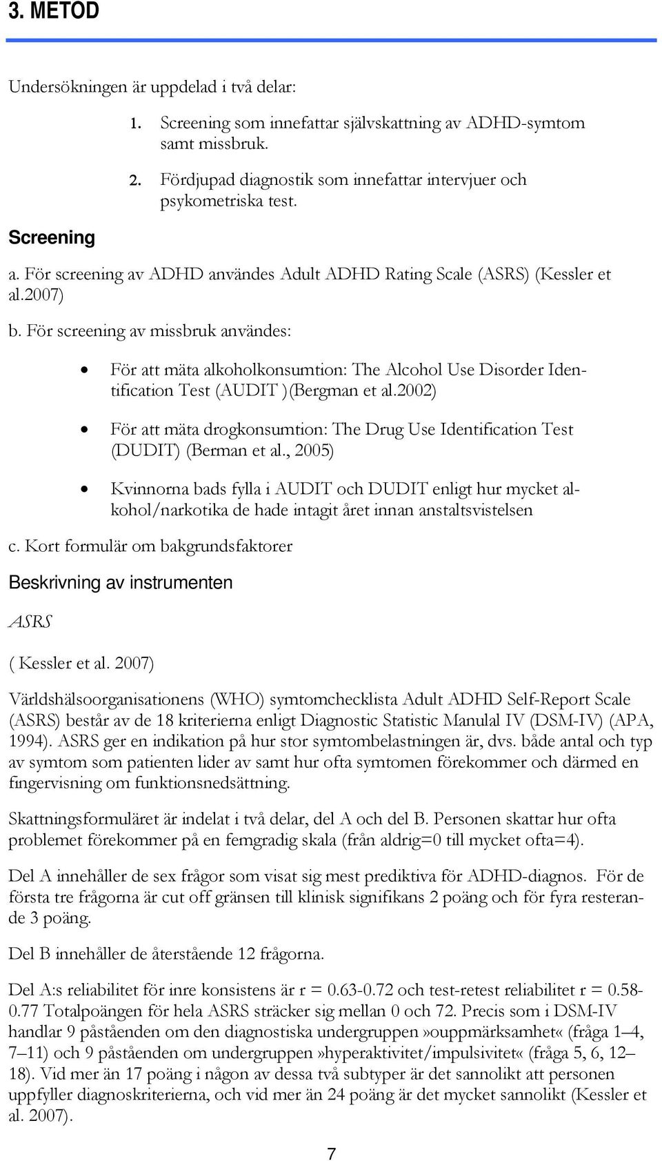 För screening av missbruk användes: För att mäta alkoholkonsumtion: The Alcohol Use Disorder Identification Test (AUDIT )(Bergman et al.