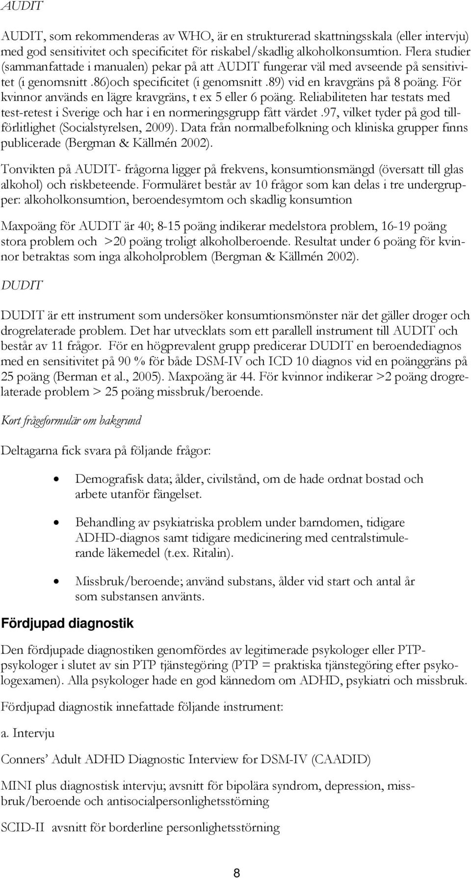 För kvinnor används en lägre kravgräns, t ex 5 eller 6 poäng. Reliabiliteten har testats med test-retest i Sverige och har i en normeringsgrupp fått värdet.