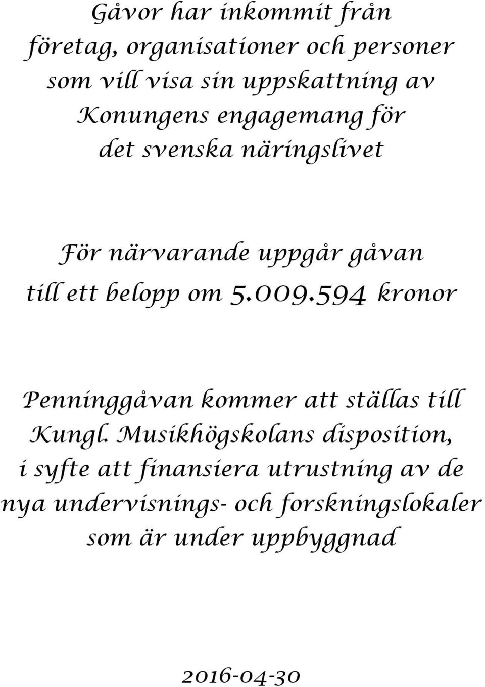 009.594 kronor Penninggåvan kommer att ställas till Kungl.