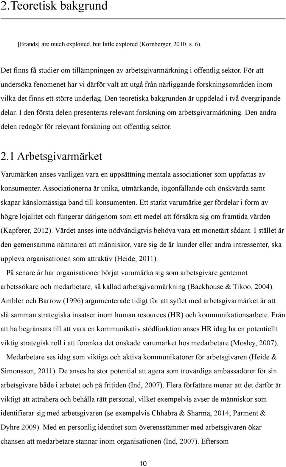 I den första delen presenteras relevant forskning om arbetsgivarmärkning. Den andra delen redogör för relevant forskning om offentlig sektor. 2.