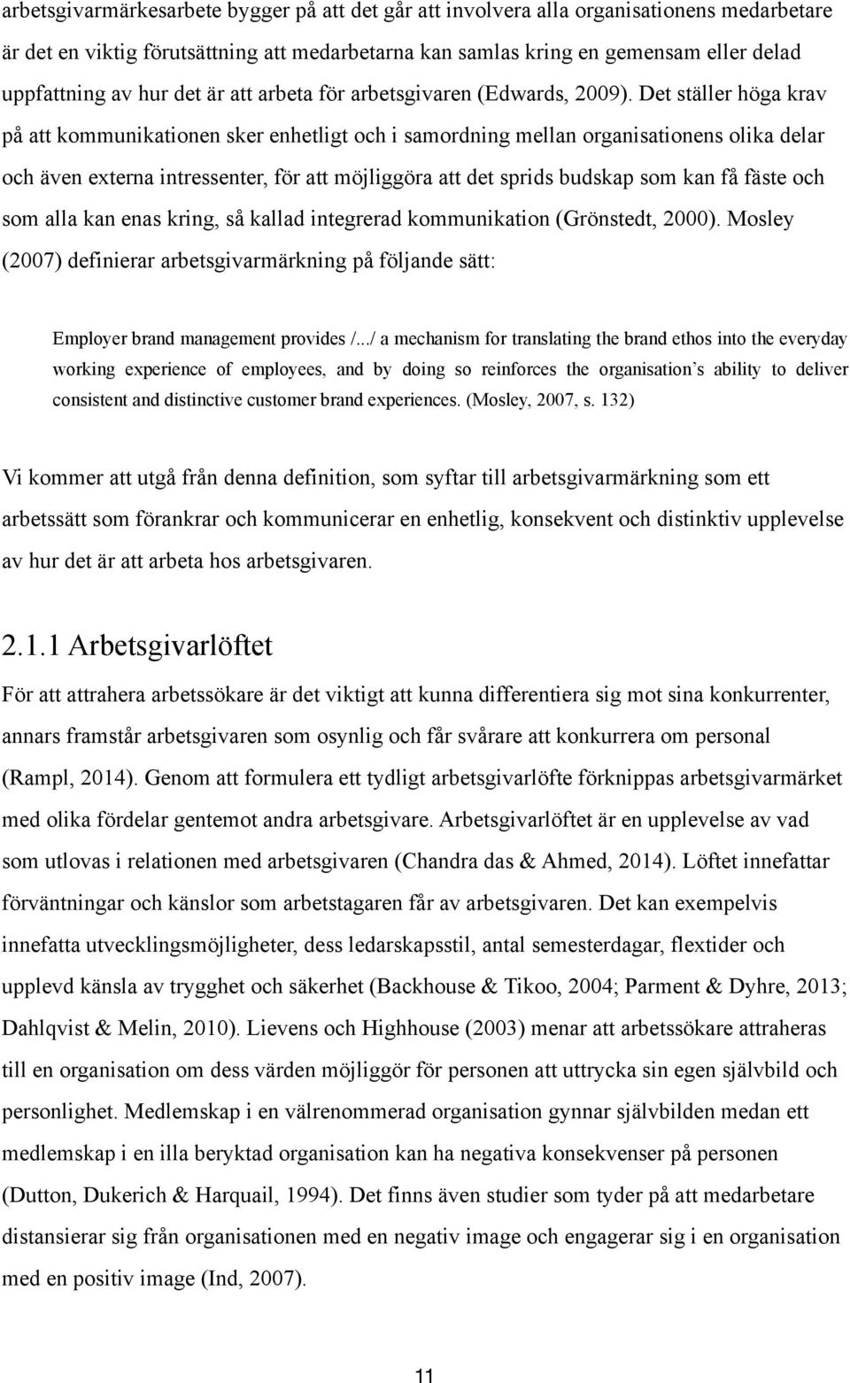 Det ställer höga krav på att kommunikationen sker enhetligt och i samordning mellan organisationens olika delar och även externa intressenter, för att möjliggöra att det sprids budskap som kan få