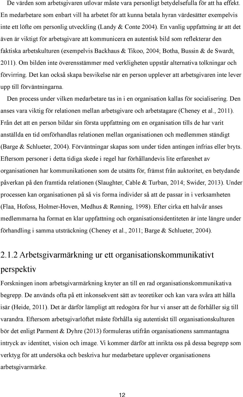 En vanlig uppfattning är att det även är viktigt för arbetsgivare att kommunicera en autentisk bild som reflekterar den faktiska arbetskulturen (exempelvis Backhaus & Tikoo, 2004; Botha, Bussin & de