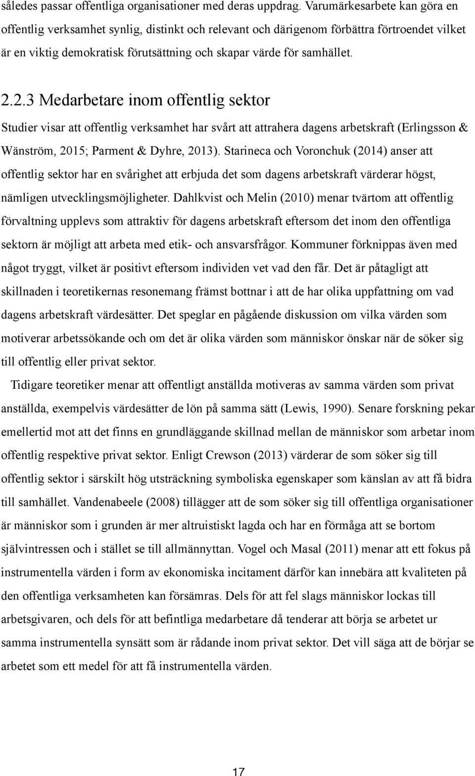2.3 Medarbetare inom offentlig sektor Studier visar att offentlig verksamhet har svårt att attrahera dagens arbetskraft (Erlingsson & Wänström, 2015; Parment & Dyhre, 2013).