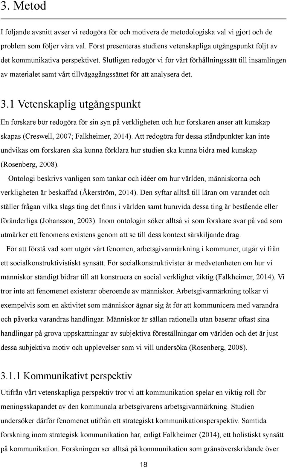 Slutligen redogör vi för vårt förhållningssätt till insamlingen av materialet samt vårt tillvägagångssättet för att analysera det. 3.