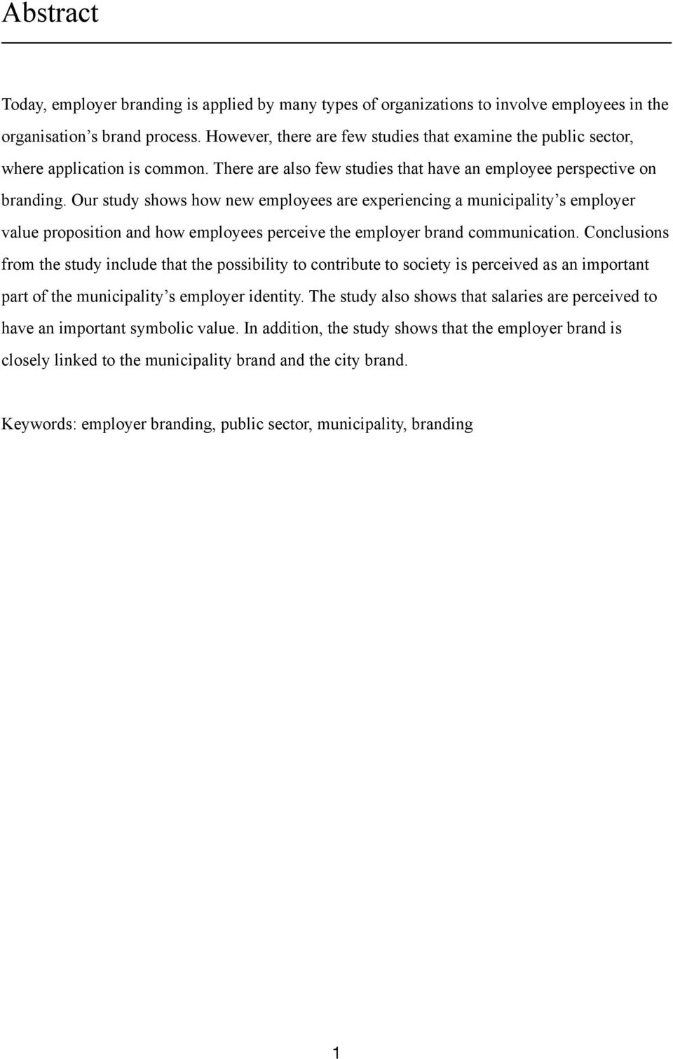 Our study shows how new employees are experiencing a municipality s employer value proposition and how employees perceive the employer brand communication.