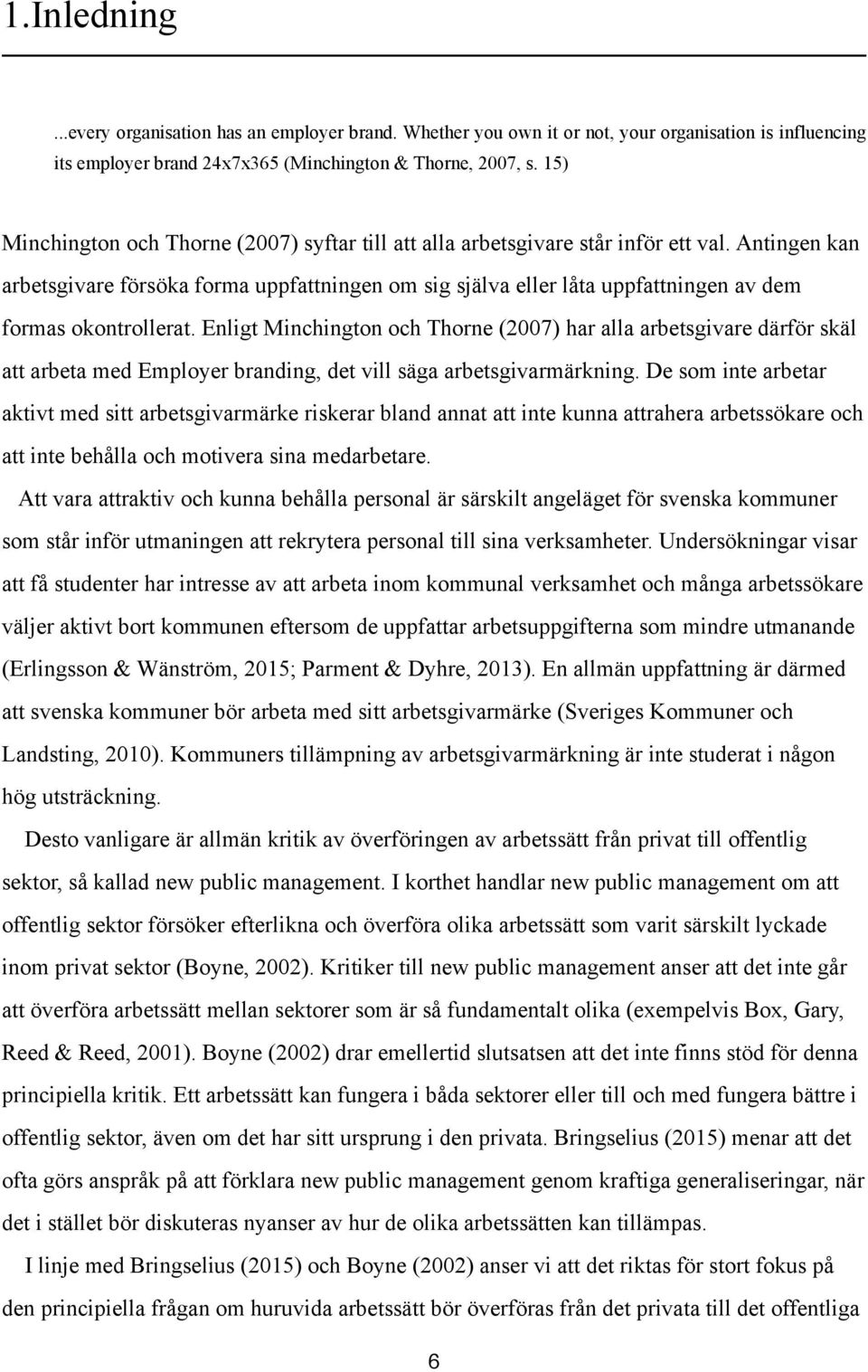 Antingen kan arbetsgivare försöka forma uppfattningen om sig själva eller låta uppfattningen av dem formas okontrollerat.
