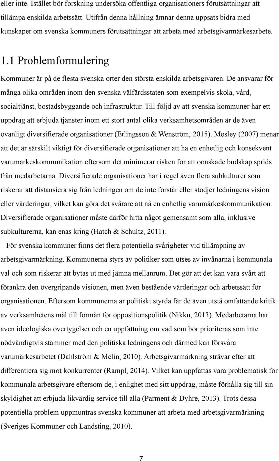 1 Problemformulering Kommuner är på de flesta svenska orter den största enskilda arbetsgivaren.