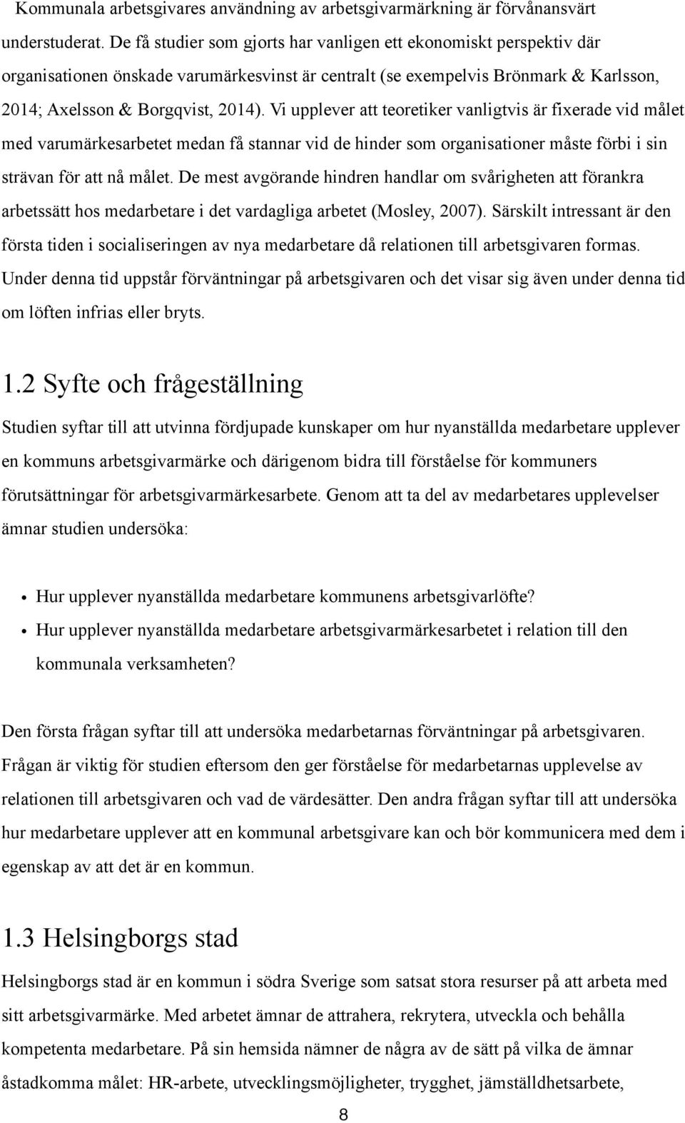 Vi upplever att teoretiker vanligtvis är fixerade vid målet med varumärkesarbetet medan få stannar vid de hinder som organisationer måste förbi i sin strävan för att nå målet.