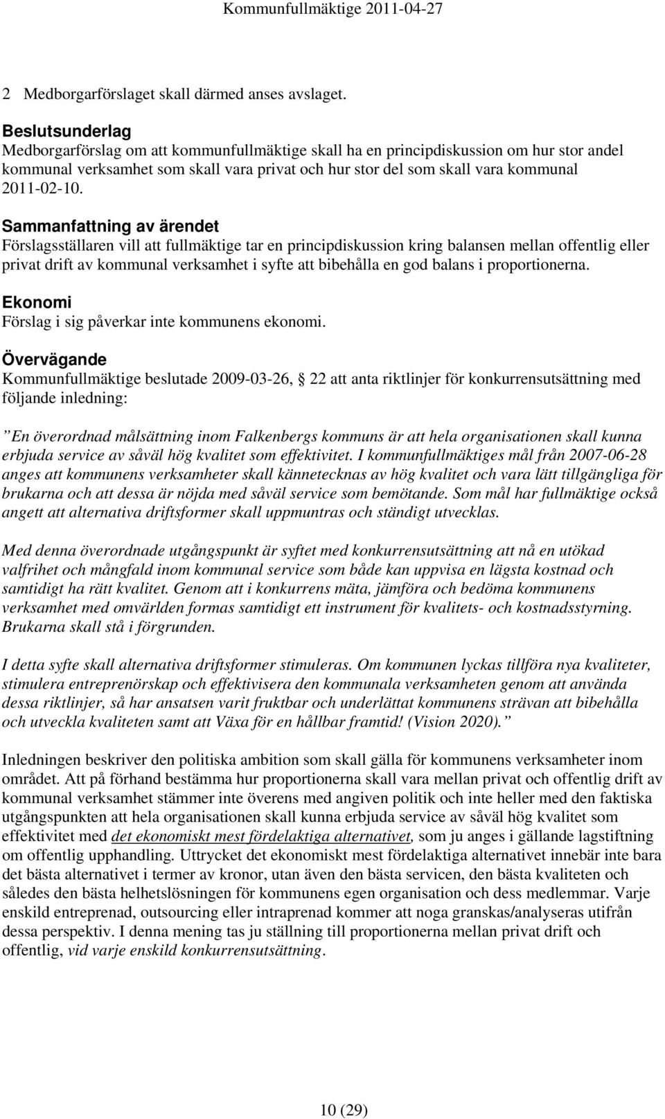 Förslagsställaren vill att fullmäktige tar en principdiskussion kring balansen mellan offentlig eller privat drift av kommunal verksamhet i syfte att bibehålla en god balans i proportionerna.