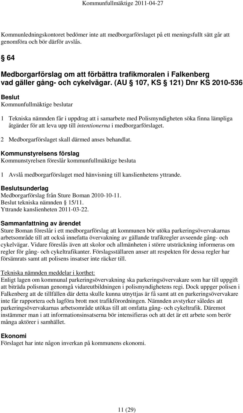 (AU 107, KS 121) Dnr KS 2010-536 Kommunfullmäktige beslutar 1 Tekniska nämnden får i uppdrag att i samarbete med Polismyndigheten söka finna lämpliga åtgärder för att leva upp till intentionerna i