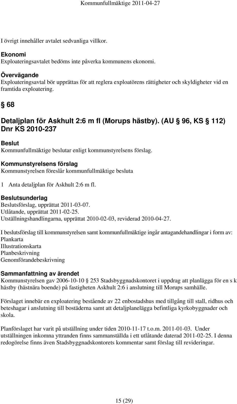 (AU 96, KS 112) Dnr KS 2010-237 1 Anta detaljplan för Askhult 2:6 m fl. sunderlag sförslag, upprättat 2011-03-07. Utlåtande, upprättat 2011-02-25.