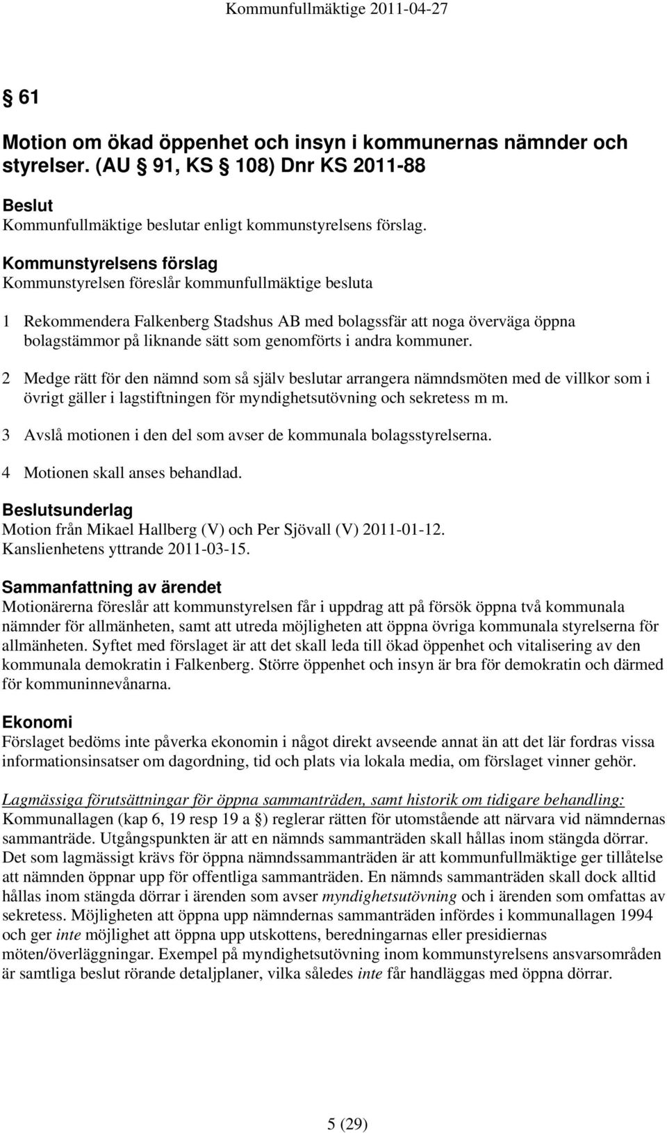 2 Medge rätt för den nämnd som så själv beslutar arrangera nämndsmöten med de villkor som i övrigt gäller i lagstiftningen för myndighetsutövning och sekretess m m.