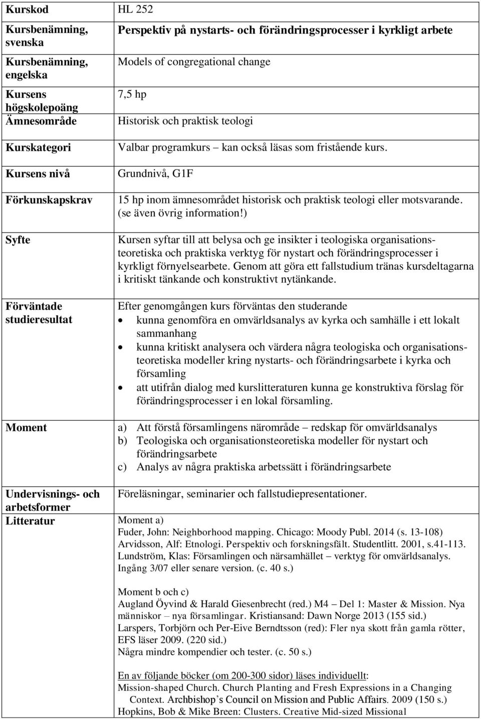 Grundnivå, G1F 15 hp inom ämnesområdet historisk och praktisk teologi eller motsvarande. (se även övrig information!