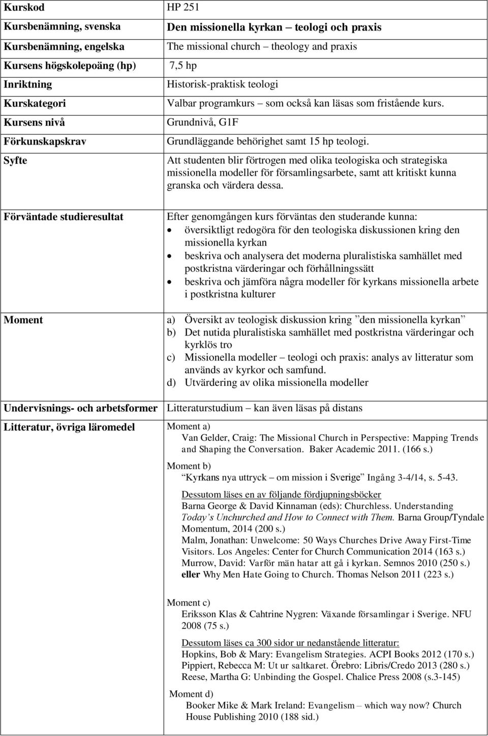 Att studenten blir förtrogen med olika teologiska och strategiska missionella modeller för församlingsarbete, samt att kritiskt kunna granska och värdera dessa.