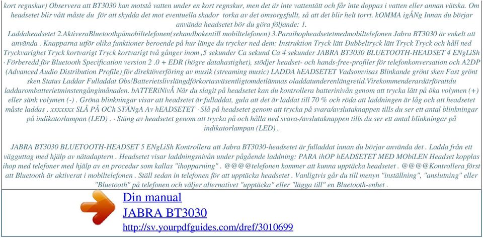 Laddaheadsetet 2.AktiveraBluetoothpåmobiltelefonen(sehandbokentill mobiltelefonen) 3.Paraihopheadsetetmedmobiltelefonen Jabra BT3030 är enkelt att använda.