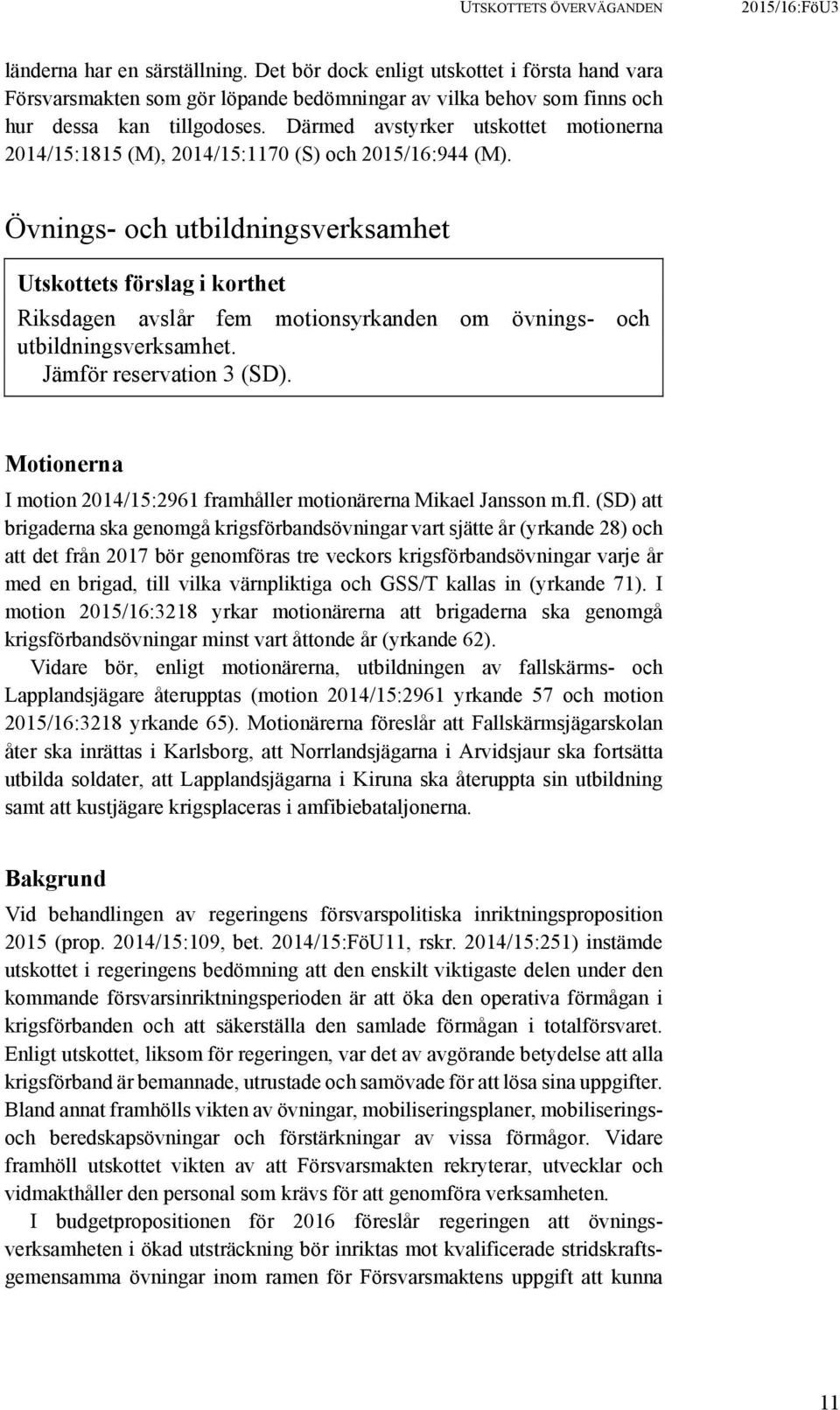 Därmed avstyrker utskottet motionerna 2014/15:1815 (M), 2014/15:1170 (S) och 2015/16:944 (M).