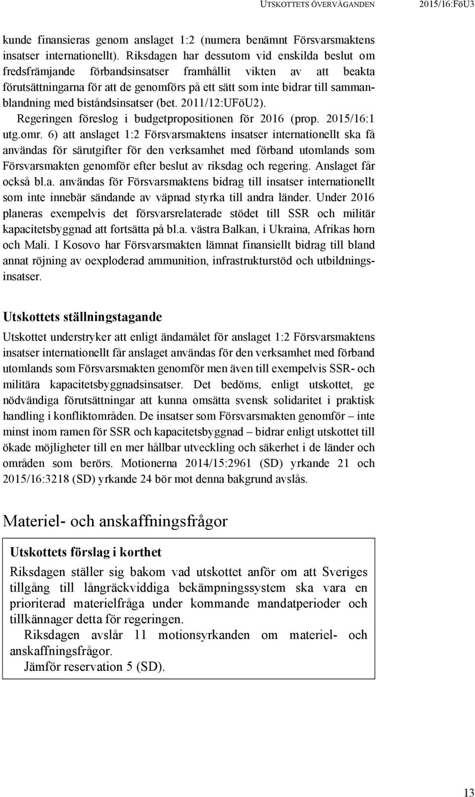 med biståndsinsatser (bet. 2011/12:UFöU2). Regeringen föreslog i budgetpropositionen för 2016 (prop. 2015/16:1 utg.omr.