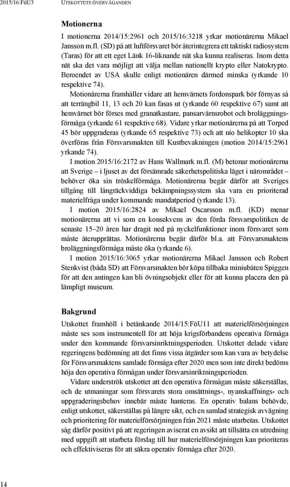 Inom detta nät ska det vara möjligt att välja mellan nationellt krypto eller Natokrypto. Beroendet av USA skulle enligt motionären därmed minska (yrkande 10 respektive 74).