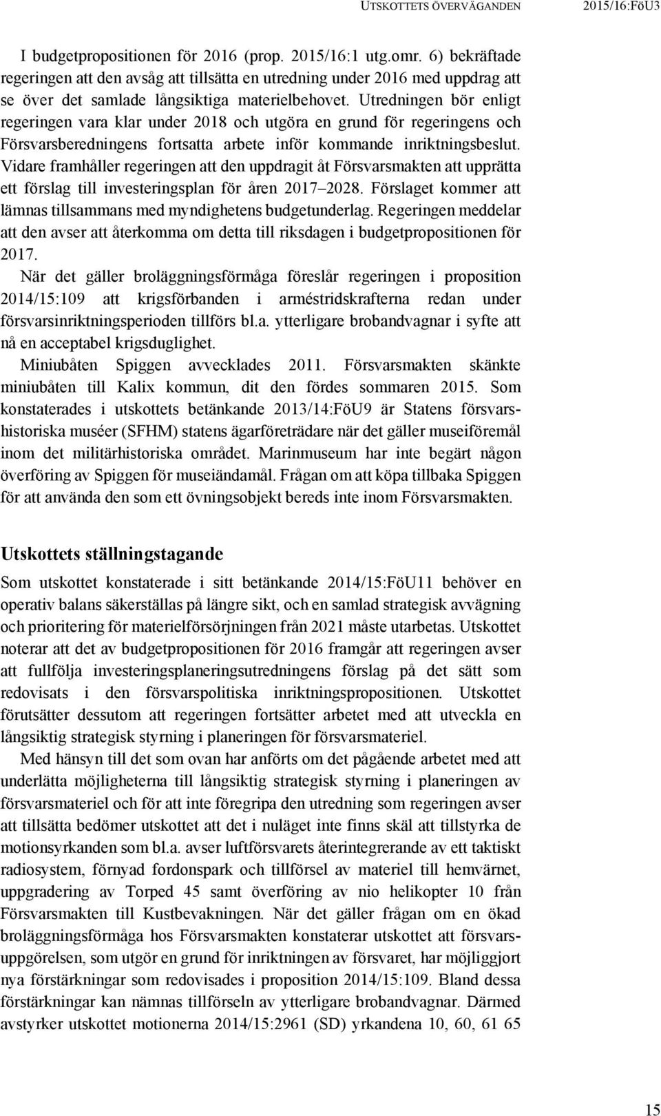 Utredningen bör enligt regeringen vara klar under 2018 och utgöra en grund för regeringens och Försvarsberedningens fortsatta arbete inför kommande inriktningsbeslut.