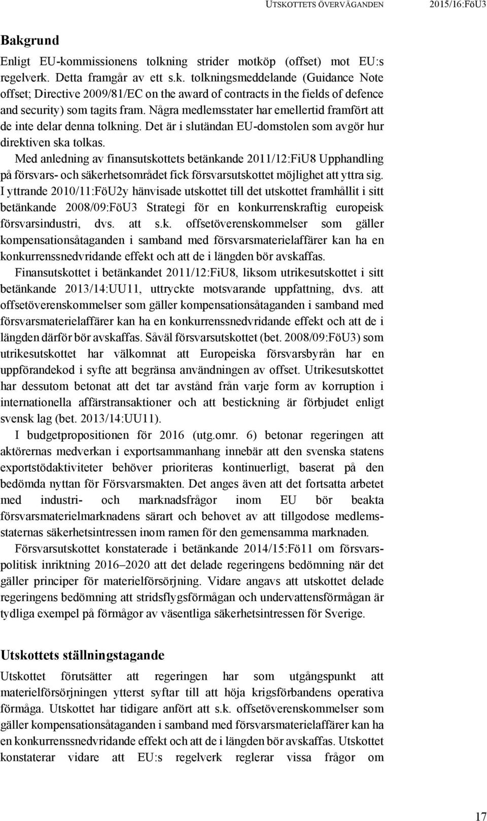Med anledning av finansutskottets betänkande 2011/12:FiU8 Upphandling på försvars- och säkerhetsområdet fick försvarsutskottet möjlighet att yttra sig.