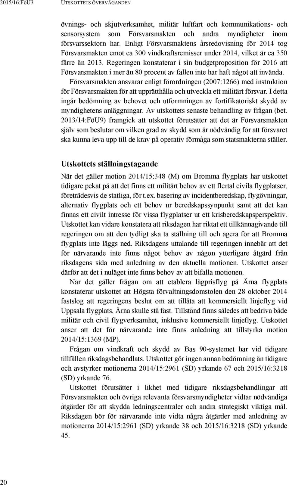 Regeringen konstaterar i sin budgetproposition för 2016 att Försvarsmakten i mer än 80 procent av fallen inte har haft något att invända.