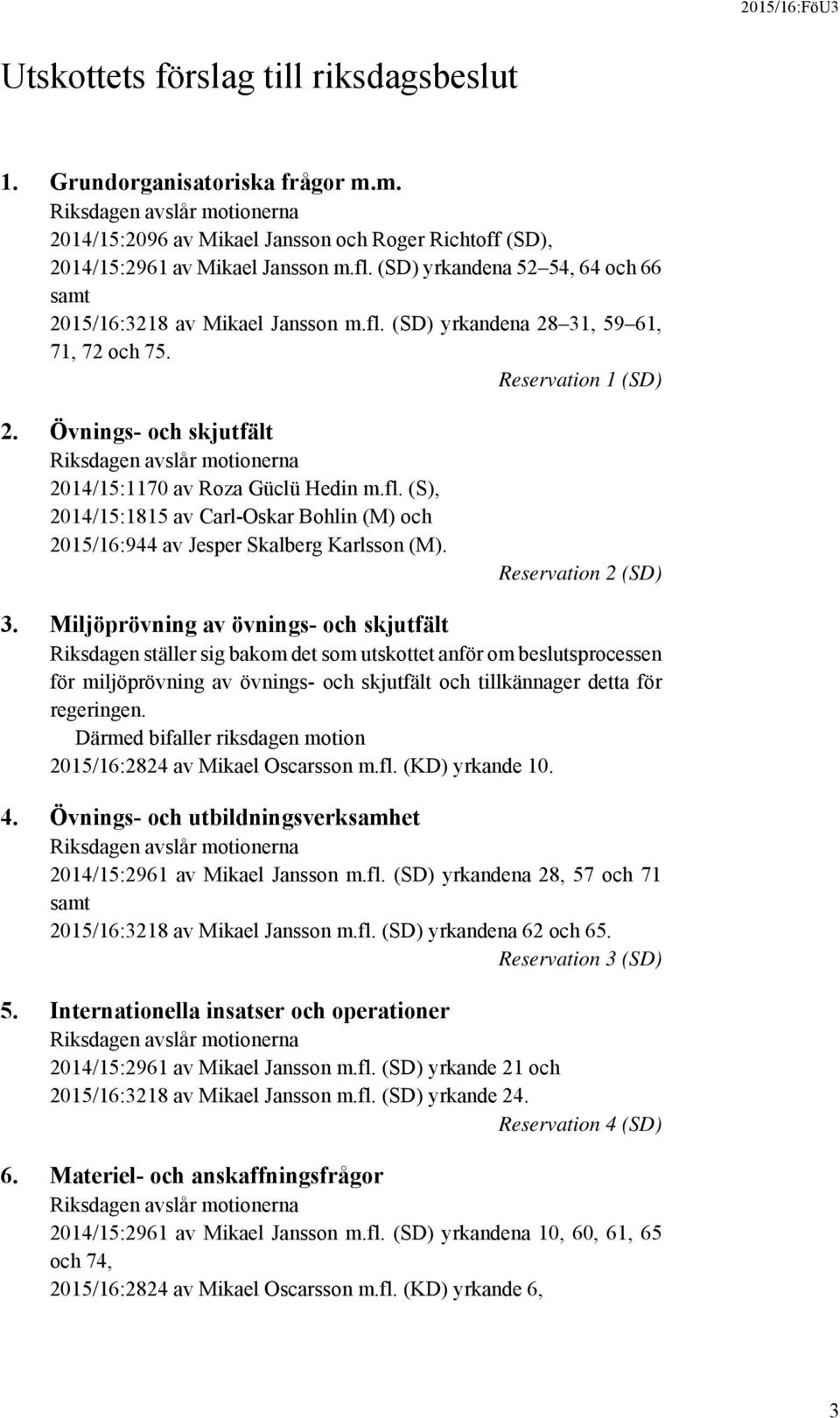 Övnings- och skjutfält Riksdagen avslår motionerna 2014/15:1170 av Roza Güclü Hedin m.fl. (S), 2014/15:1815 av Carl-Oskar Bohlin (M) och 2015/16:944 av Jesper Skalberg Karlsson (M).