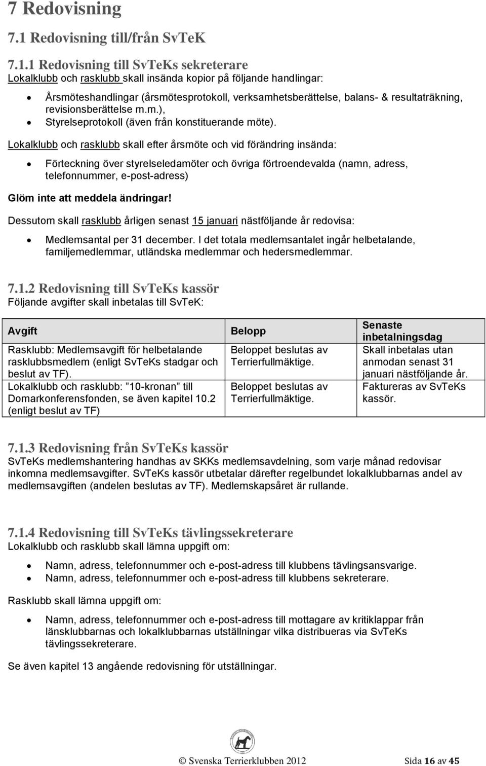 1 Redovisning till SvTeKs sekreterare Lokalklubb och rasklubb skall insända kopior på följande handlingar: Årsmöteshandlingar (årsmötesprotokoll, verksamhetsberättelse, balans- & resultaträkning,