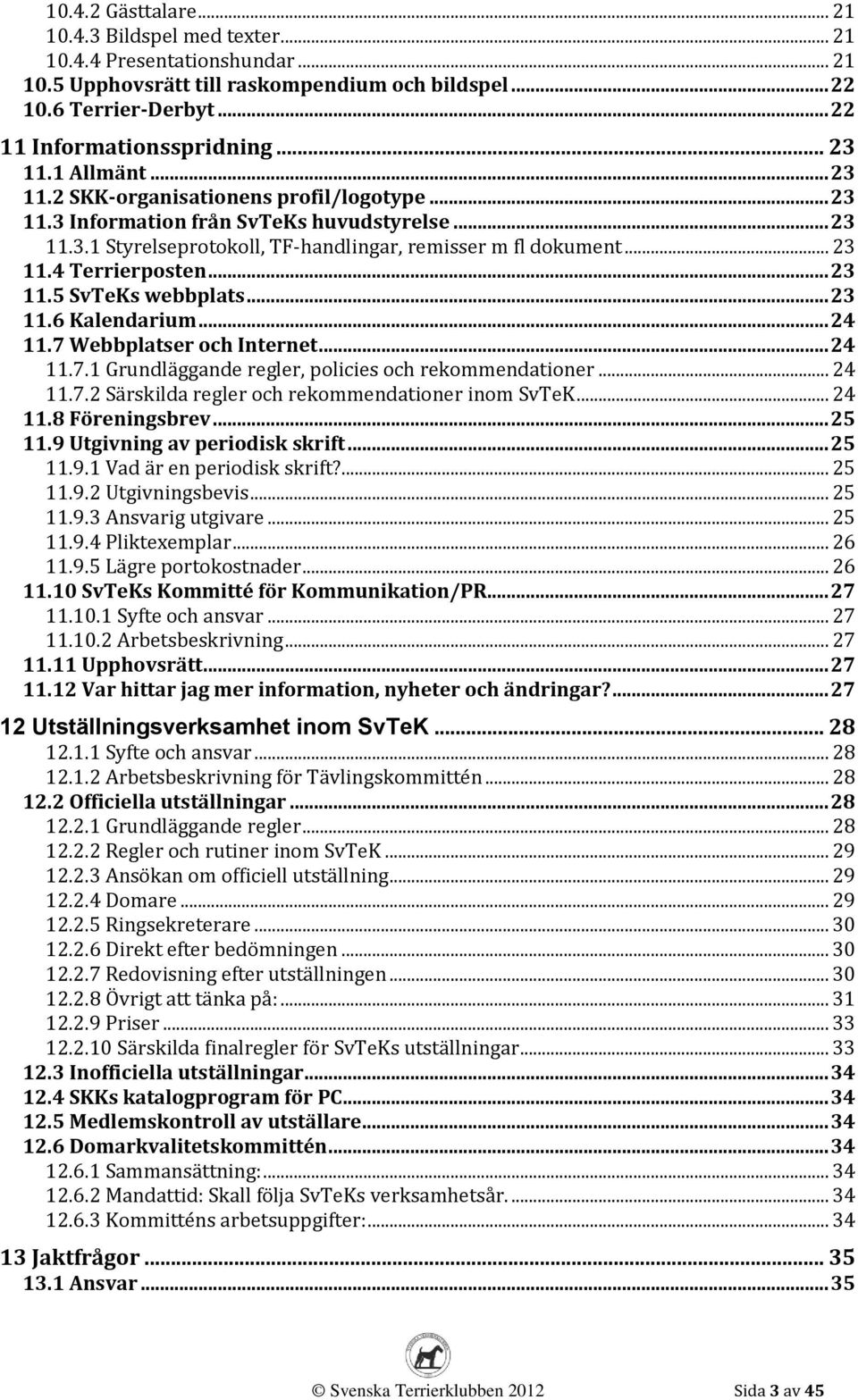 .. 23 11.5 SvTeKs webbplats... 23 11.6 Kalendarium... 24 11.7 Webbplatser och Internet... 24 11.7.1 Grundläggande regler, policies och rekommendationer... 24 11.7.2 Särskilda regler och rekommendationer inom SvTeK.