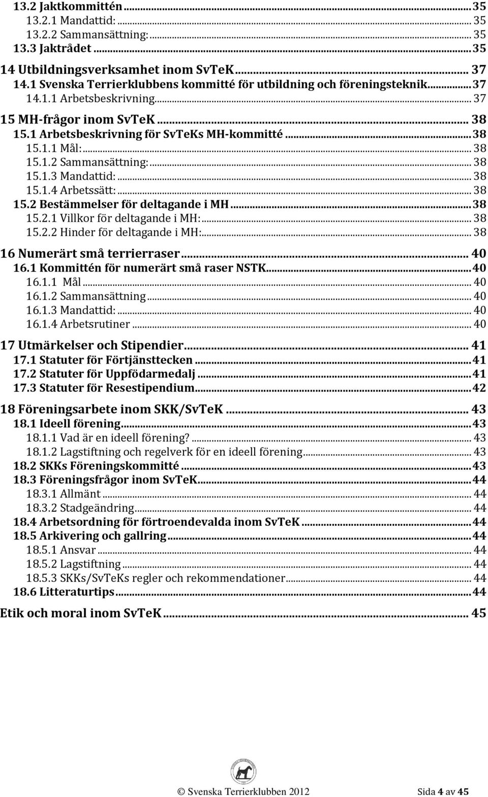 .. 38 15.1.2 Sammansättning:... 38 15.1.3 Mandattid:... 38 15.1.4 Arbetssätt:... 38 15.2 Bestämmelser för deltagande i MH... 38 15.2.1 Villkor för deltagande i MH:... 38 15.2.2 Hinder för deltagande i MH:.