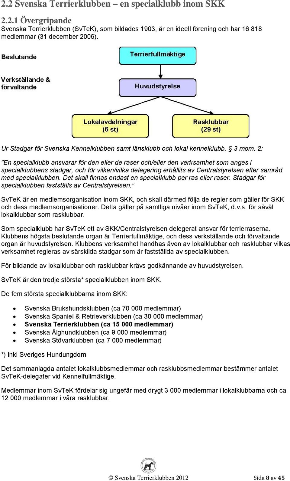 2: En specialklubb ansvarar för den eller de raser och/eller den verksamhet som anges i specialklubbens stadgar, och för vilken/vilka delegering erhållits av Centralstyrelsen efter samråd med