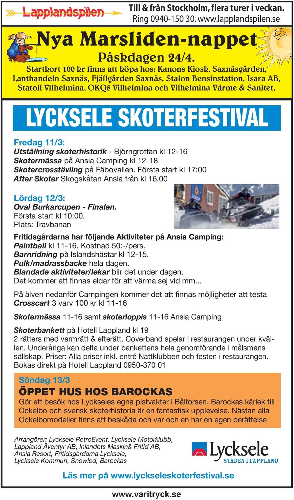 Sanitet. LYCKSELE SKOTERFESTIVAL Fredag 11/3: Utställning skoterhistorik - Björngrottan kl 12-16 Skotermässa på Ansia Camping kl 12-18 Skotercrosstävling på Fäbovallen.