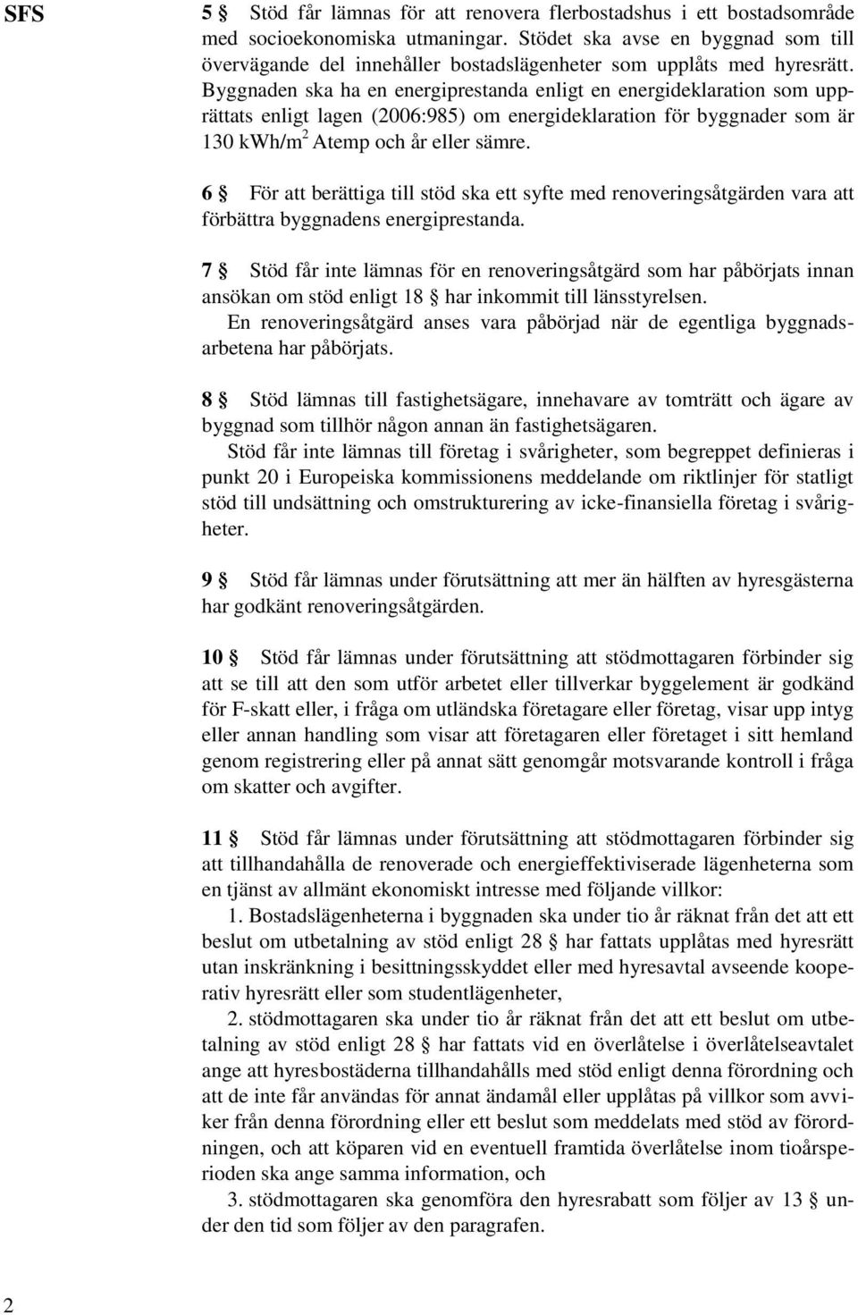 Byggnaden ska ha en energiprestanda enligt en energideklaration som upprättats enligt lagen (2006:985) om energideklaration för byggnader som är 130 kwh/m 2 Atemp och år eller sämre.