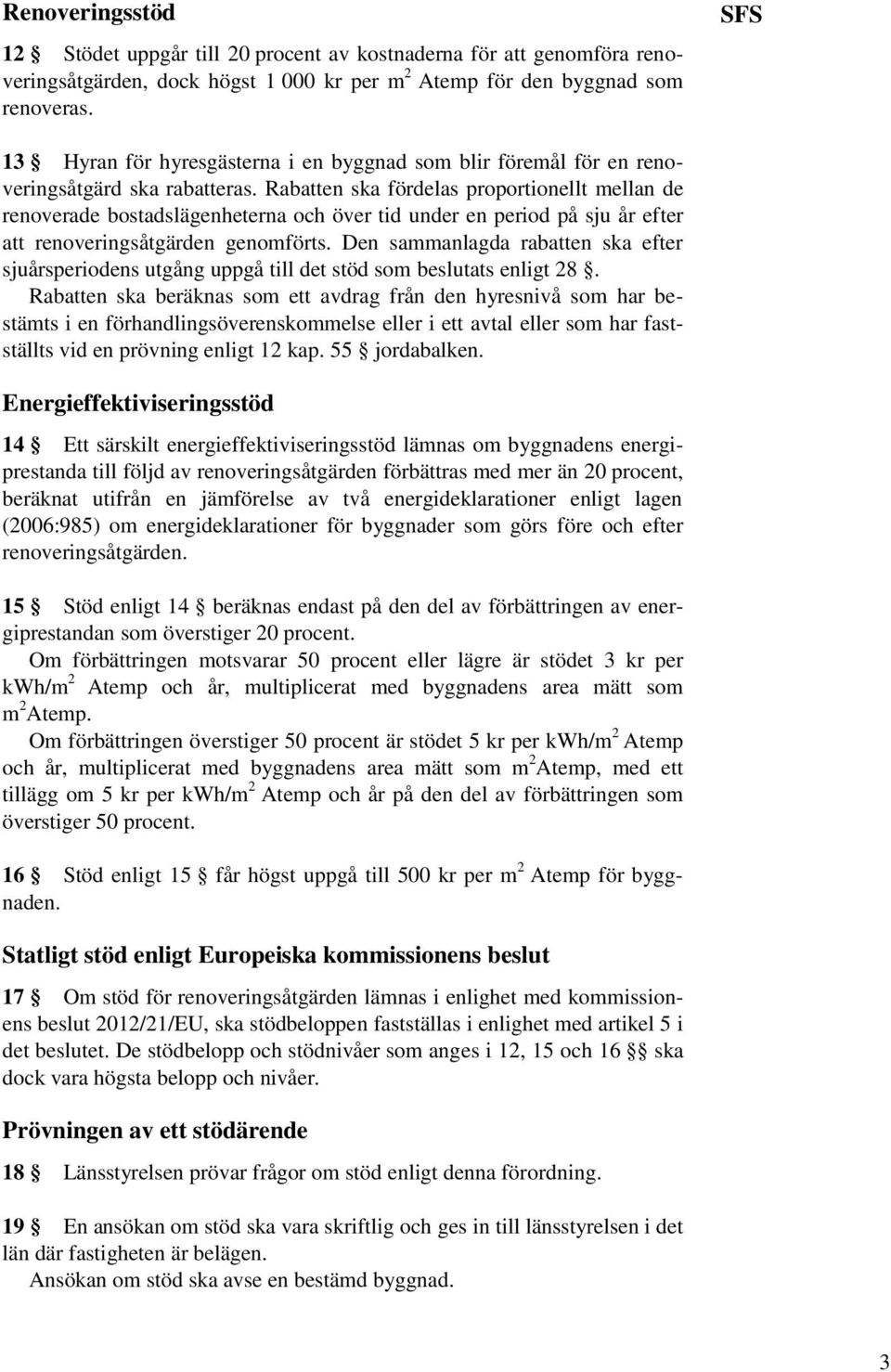 Rabatten ska fördelas proportionellt mellan de renoverade bostadslägenheterna och över tid under en period på sju år efter att renoveringsåtgärden genomförts.