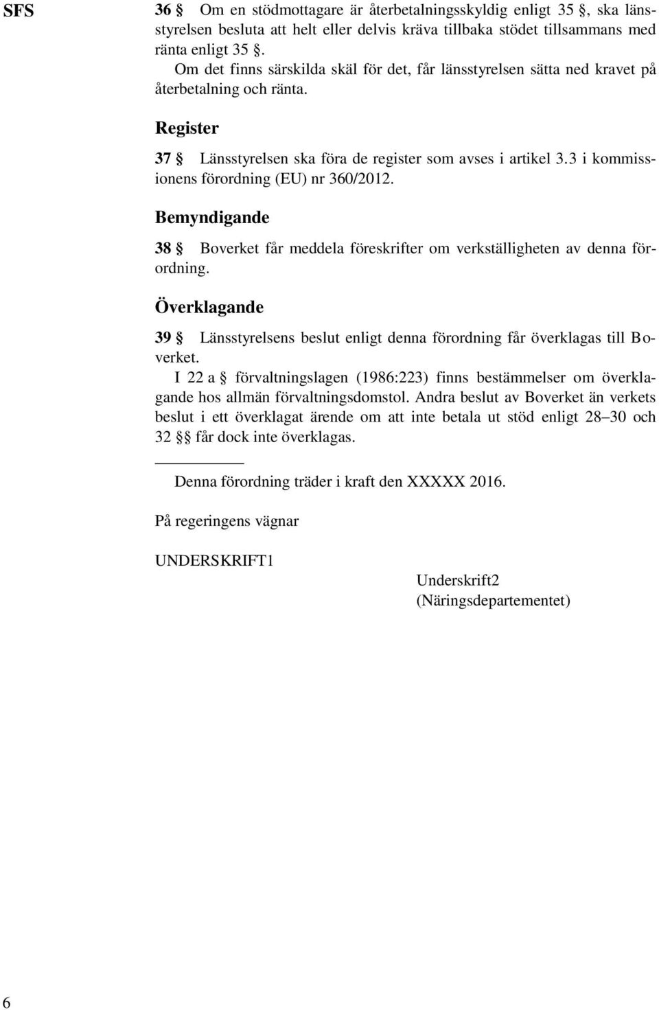 3 i kommissionens förordning (EU) nr 360/2012. Bemyndigande 38 Boverket får meddela föreskrifter om verkställigheten av denna förordning.