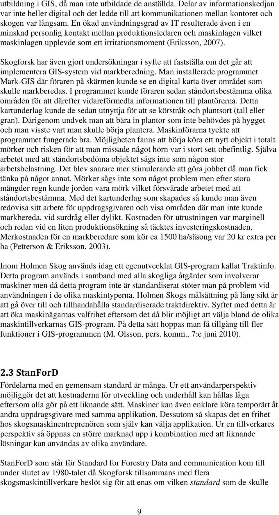 Skogforsk har även gjort undersökningar i syfte att fastställa om det går att implementera GIS-system vid markberedning.