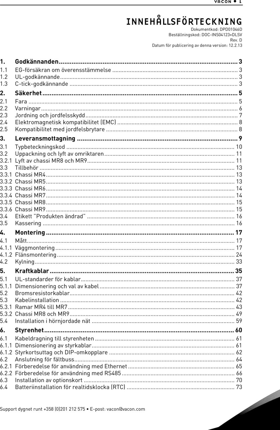 5 Kompatibilitet med jordfelsbrytare... 8 3. Leveransmottagning... 9 3.1 Typbeteckningskod... 10 3.2 Uppackning och lyft av omriktaren... 11 3.2.1 Lyft av chassi MR8 och MR9... 11 3.3 Tillbehör... 13 3.