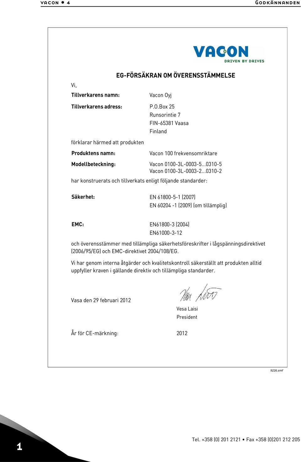 ..0310-2 har konstruerats och tillverkats enligt följande standarder: Säkerhet: EN 61800-5-1 (2007) EN 60204-1 (2009) (om tillämplig) EMC: EN61800-3 (2004) EN61000-3-12 och överensstämmer med