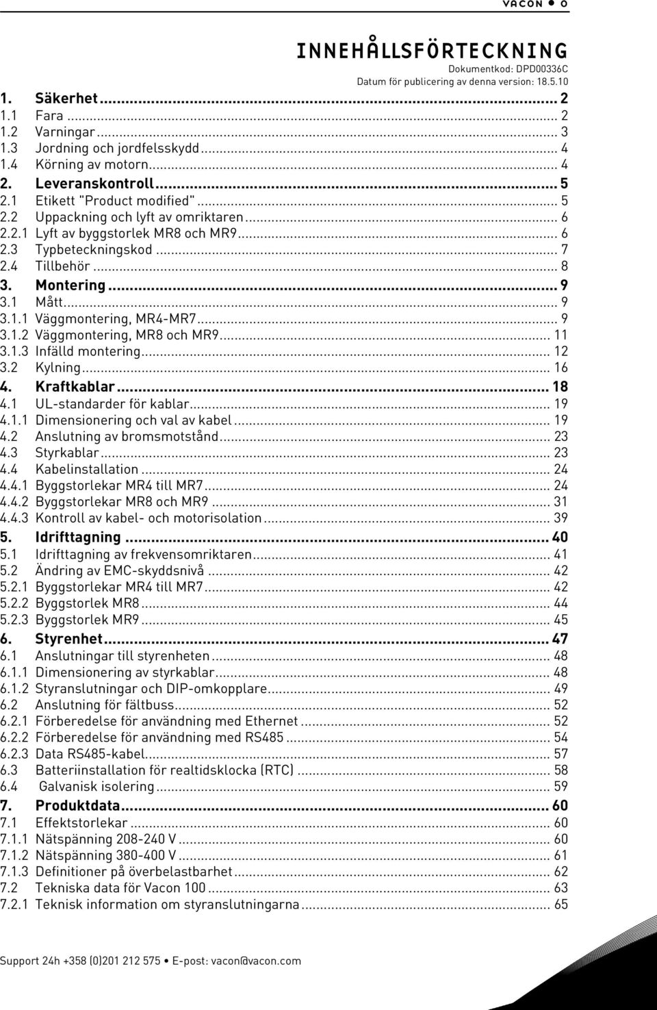 4 Tillbehör... 8 3. Montering... 9 3.1 Mått... 9 3.1.1 Väggmontering, MR4-MR7... 9 3.1.2 Väggmontering, MR8 och MR9... 11 3.1.3 Infälld montering... 12 3.2 Kylning... 16 4. Kraftkablar... 18 4.