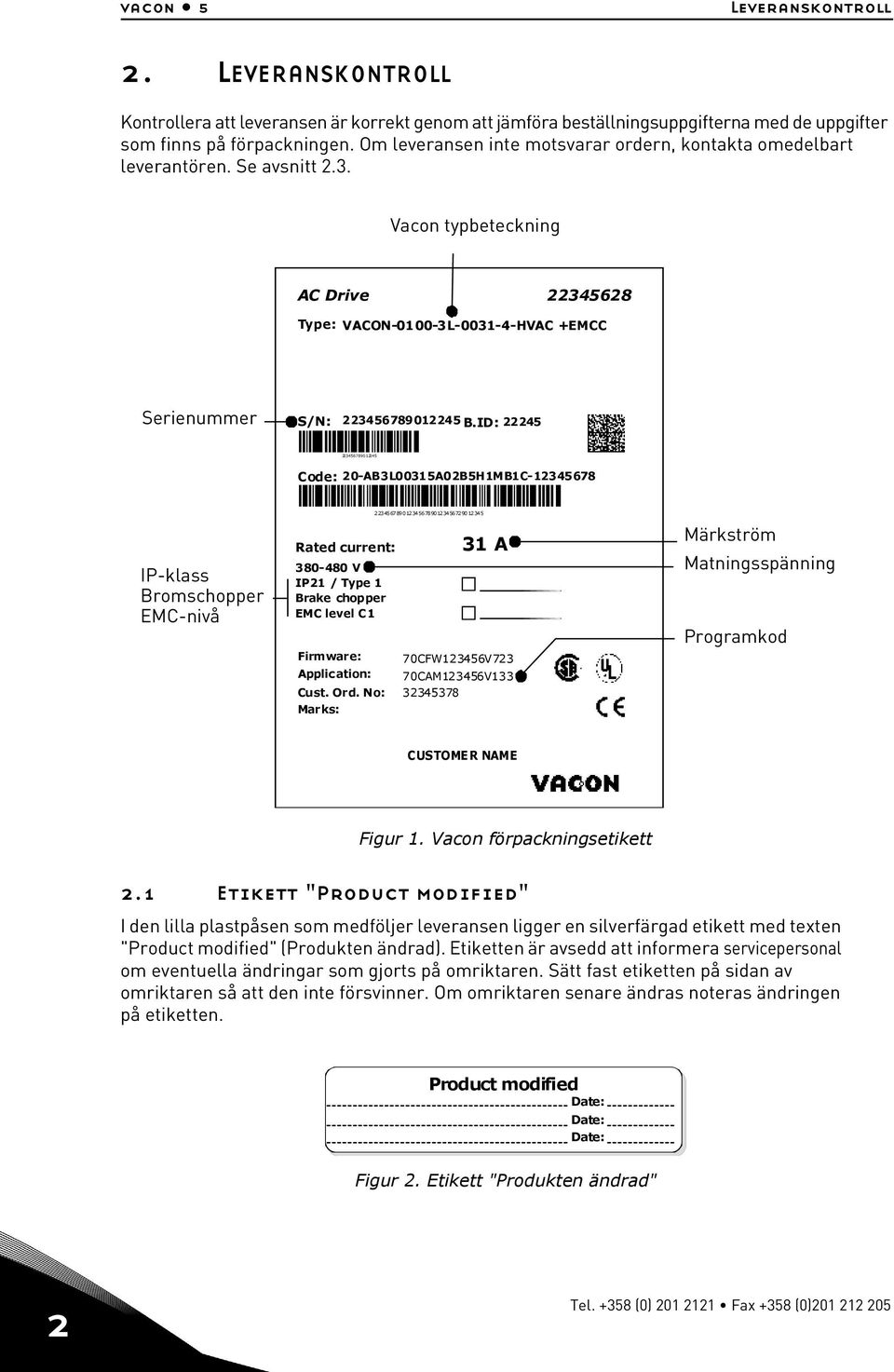 Vacon type typbeteckning code AC Drive 22345628 Type: VACON-0100-3L-0031-4-HVAC +EMCC Serial Serienummer number S/N: 223456789012245 B.