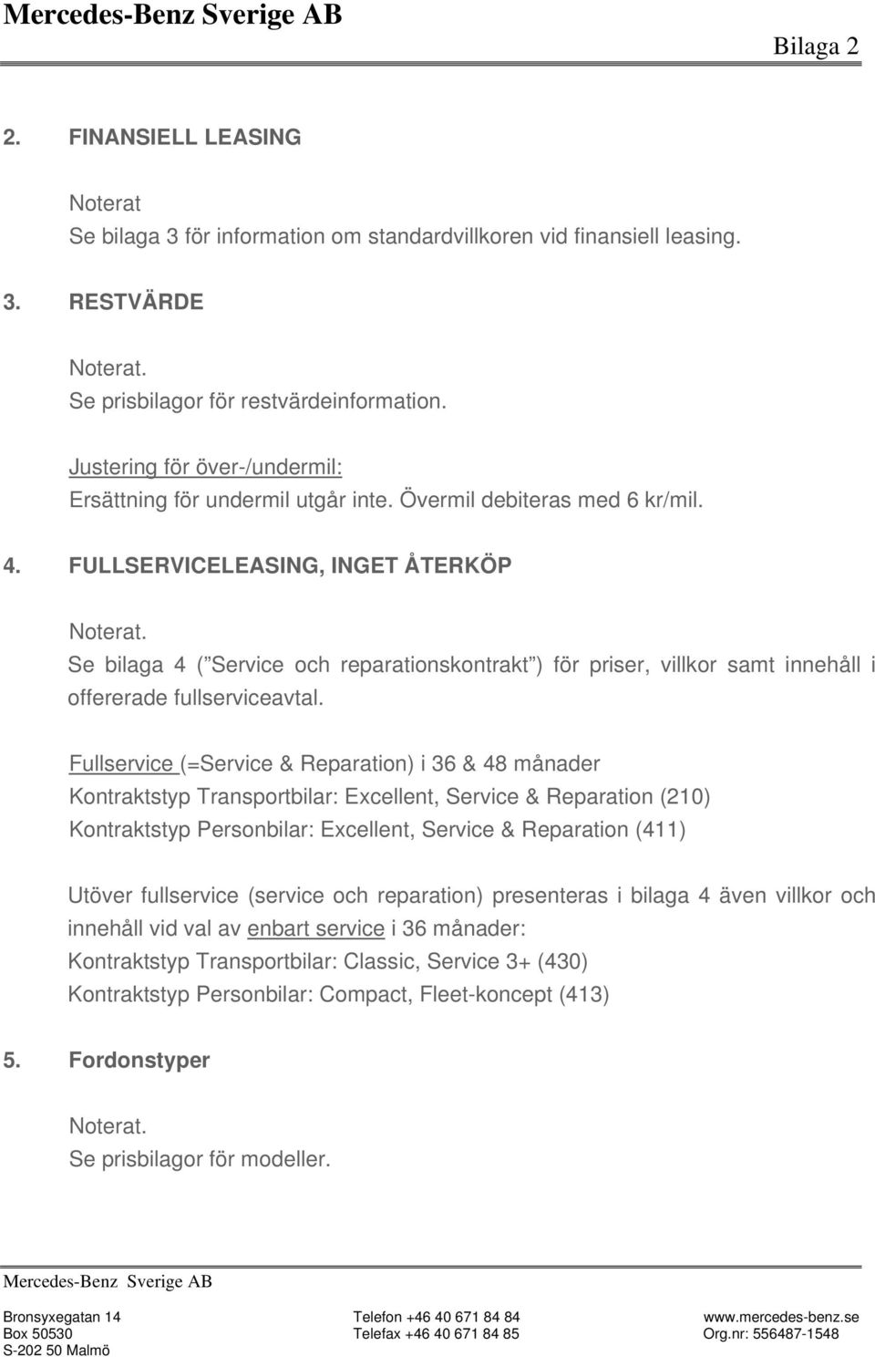 FULLSERVICELEASING, INGET ÅTERKÖP Se bilaga 4 ( Service och reparationskontrakt ) för priser, villkor samt innehåll i offererade fullserviceavtal.