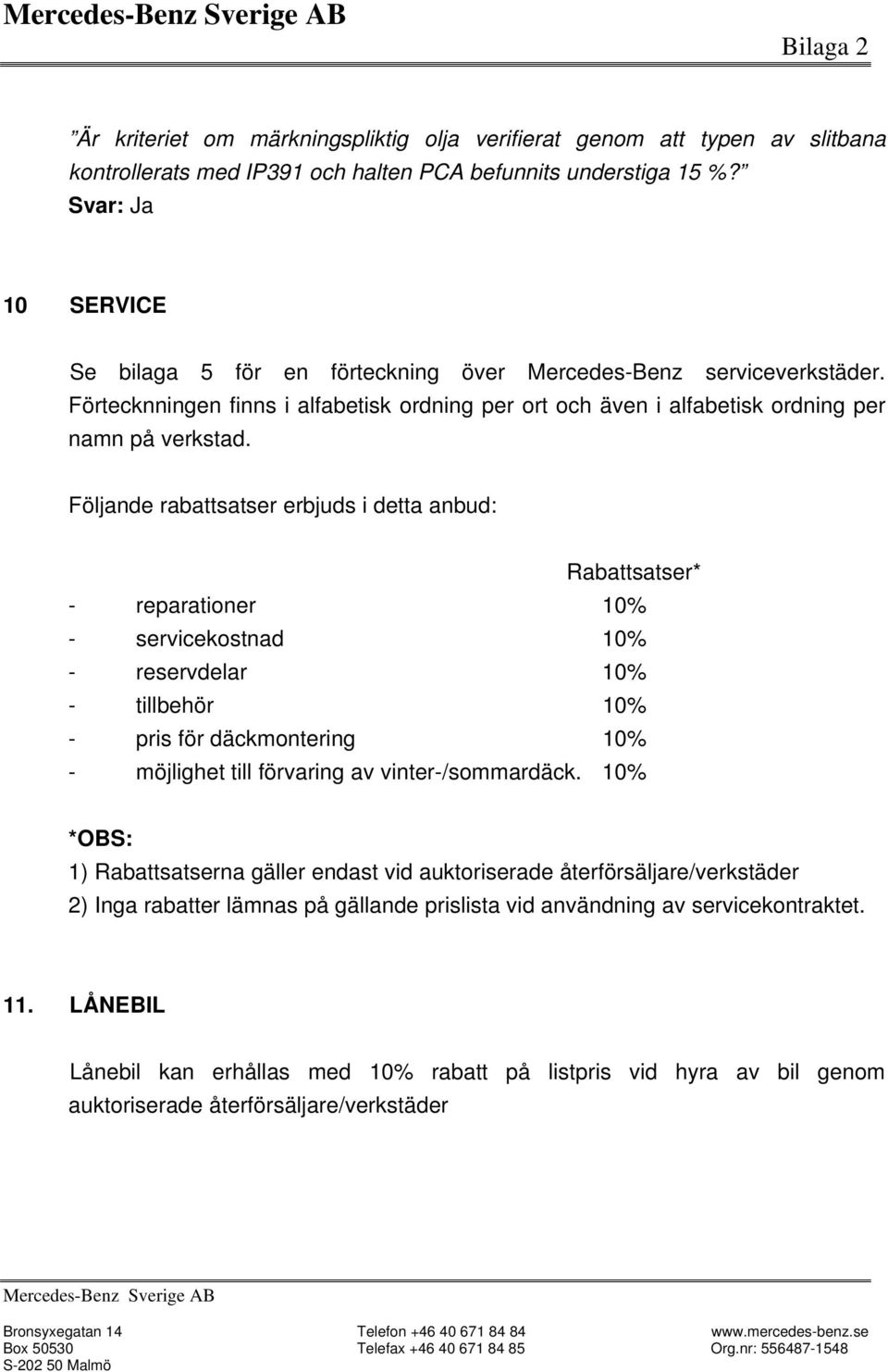 Följande rabattsatser erbjuds i detta anbud: Rabattsatser* - reparationer 10% - servicekostnad 10% - reservdelar 10% - tillbehör 10% - pris för däckmontering 10% - möjlighet till förvaring av